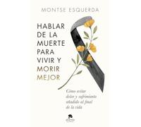 Hablar de la muerte para vivir y morir mejor: Cómo evitar dolor y sufrimiento añadido al final de la vida (Alienta)