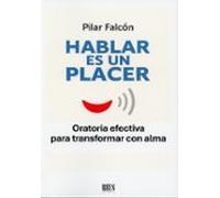 Hablar Es Un Placer. Oratoria Efectiva Para Transformar Con Alma