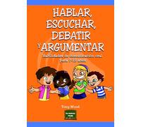 Hablar, escuchar, debatir y argumentar: Habilidades de comunicación oral para 7-12 años: 30 (Herramientas)