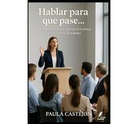 Hablar para que pase: Comunicación y persuasión ética en la vida y el trabajo (Claves del Mundo Moderno)