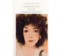 Hablas de tus faltas como posesiones: Poemas de Alma Diego