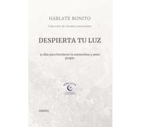 HÁBLATE BONITO: DESPIERTA TU LUZ 31 días para fortalecer tu autoestima y amor propio