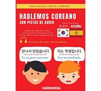 HABLEMOS COREANO - CON PISTAS DE AUDIO: Aprenda más de 1,400 expresiones coreanas de 21 temas de manera rápida y fácil
