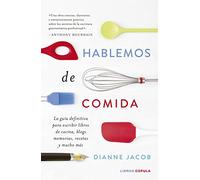 Hablemos de comida: La guía definitiva para escribir libros de cocina, blogs, memorias, recetas y mucho más