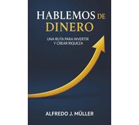 Hablemos de Dinero: Una Ruta para Invertir y Crear Riqueza