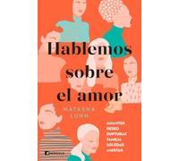 Hablemos Sobre El Amor: Amantes Deseo Rupturas Familia Soledad Amistad
