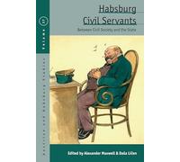 Habsburg Civil Servants: Between Civil Society and the State: 37 (Austrian and Habsburg Studies, 37)