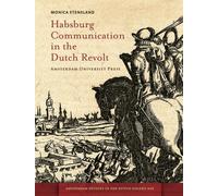Habsburg Communication in the Dutch Revolt (Amsterdam University Press - Amsterdam Studies in the Dutch Golden Age) by Monica Stensland (2012-11-15)
