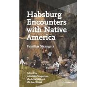 Habsburg Encounters with Native America: Familiar Strangers