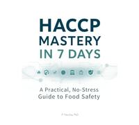 HACCP MASTERY IN 7 DAYS: A Practical, No-Stress Guide to Food Safety