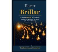 Hacer Brillar: El método BRILLAR para construir equipos competitivos, humanos y de alto rendimiento