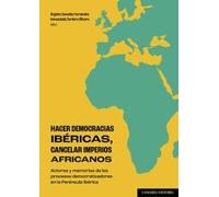 Hacer democracias ibéricas, cancelar imperios africanos: Actores y memorias de los procesos democratizadores en la Península Ibérica (COMARES HISTORIA)