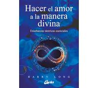 Hacer el amor a la manera divina: Enseñanzas tántricas esenciales (Espiritualidad)
