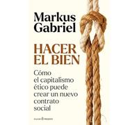 HACER EL BIEN: Cómo el capitalismo ético puede crear un nuevo contrato social (ENSAYO)
