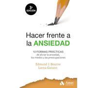 Hacer frente a la ansiedad: 10 formas prácticas de aliviar la ansiedad, los miedos y las preocupaciones (AMAT)