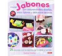 Hacer Jabones Con Sorprendentes Diseños, Vivos Colores Y Deliciosos Aromas (EL LIBRO DE)