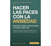 Hacer las paces con la ansiedad: Una guía práctica para entender tu mente, calmar tu cuerpo y recuperar el día a día