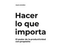 Hacer lo que importa: El poder de la productividad con propósito