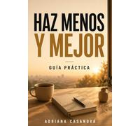 Hacer menos sin perder lo importante: Guía práctica para centrarte en lo esencial sin agotarte: 5 (Trabajar sin agotarse. Una aproximación realista a la productividad personal)