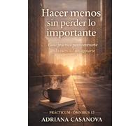 Hacer menos sin perder lo importante: Guía práctica para centrarte en lo esencial sin agotarte (Productividad serena)