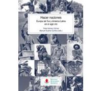 Hacer Naciones. Europa Del Sur Y América Latina En El Siglo Xix