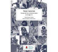 Hacer naciones. Europa del Sur y América Latina en el siglo XIX | Fidel Gómez Ochoa, Manuel Suárez Cortina, Fernando Catroga, Luis Garrido Muro