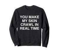 Haces Que mi Piel se Arrastre en Tiempo Real Witty Relatable Sudadera