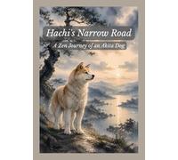 Hachi's Narrow Road: A Zen Journey of an Akita Dog