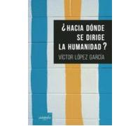 ¿hacia Dónde Se Dirige La Humanidad?