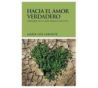 Hacia el amor verdadero: Liberarse de la dependencia afectiva (PRACTICA)