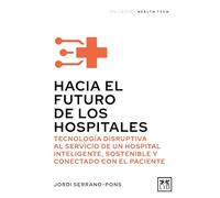 HACIA EL FUTURO DE LOS HOSPITALES: Tecnología disruptiva al servicio de un hospital inteligente, sostenible y conectado con el paciente (Acción Empresarial)
