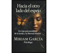Hacia el otro lado del espejo: Un viaje psicoanalitico de la herida a la libertad interior