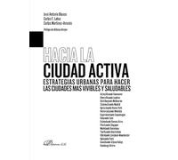 Hacia la ciudad activa. Estrategias urbanas para hacer las ciudades más vivibles y saludables (SIN COLECCION)