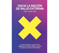 Hacia la Nación de Salud Extrema: La salud longeva como nuevo estándar de salud exigible y fuente de riqueza social y económica