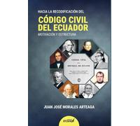 Hacia la recodificación del Código Civil del Ecuador: Motivación y estructura