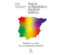 Hacia la República Federal Ibérica: Reflexión y sueño de un hispanista irredento (NO FICCIÓN)