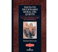 Hacia Un Diccionario Moral del Quijote: Una Reinterpretaciã3n Sociosistã(c)Mica: Una reinterpretación sociosistémica: 54 (Ibérica)