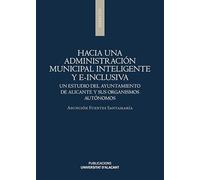 Hacia una administración municipal inteligente y e-inclusiva: Un estudio del Ayuntamiento de Alicante y sus organismos autónomos (Monografías)