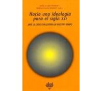 Hacia Una Ideologia Para El Siglo Xxi: Ante La Crisis Civilizator Ia D