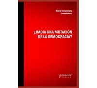 ¿Hacia una mutación de la democracia?: Un abordaje continental: 7 (POLITICA, FILOSOFIA E HISTORIA; MARCOS TEORICOS SOCIALES Y LINEAS DE PENSAMIENTO IV)