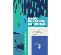 Hacia una nueva autoridad: El secreto de los padres firmes (fuera de colección)