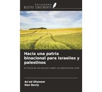 Hacia una patria binacional para israelíes y palestinos: En busca de una solución viable: una democracia unida