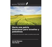 Hacia una patria binacional para israelíes y palestinos: En busca de una solución viable: una democracia unida