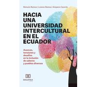 Hacia una universidad intercultural en el Ecuador: Avances, tensiones y desafíos en la inclusión de saberes y pueblos diversos