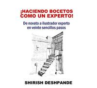 ¡Haciendo bocetos como un experto!: De novato a ilustrador experto en veinte sencillos pasos (Bocetos con bolígrafo, tinta y acuarela)
