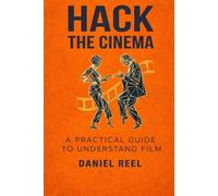 HACK THE CINEMA: The school of cinema for the rest of us (Hack Collection)