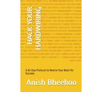 HACK YOUR HARDWIRING: A 30-Day Protocol to Rewire Your Brain for Success