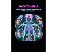 HACK YOURSELF: EFFECTIVE BIOHACKING SUPPLEMENTS THAT WILL TRANSFORM YOUR LIFE