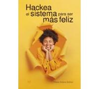 Hackea El Sistema Para Ser Más Feliz (ebook)