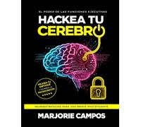 Hackea tu cerebro: Entrena tu mente para enfocarte, vencer la procrastinación y construir hábitos que sí funcionan